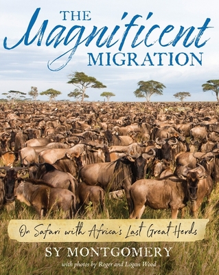 The Magnificent Migration: On Safari with Africa's Last Great Herds - Montgomery, Sy