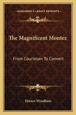 The Magnificent Montez: From Courtesan To Convert - Wyndham, Horace