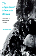 The Magnificent Mountain Women: Adventures in the Colorado Rockies - Robertson, Janet