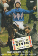 The Magnificent Seven: Seven Winners in a Day - How Frankie Dettori Achived the Impossible