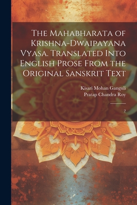 The Mahabharata of Krishna-Dwaipayana Vyasa. Translated Into English Prose From the Original Sanskrit Text: 2 - Roy, Pratap Chandra, and Ganguli, Kisari Mohan