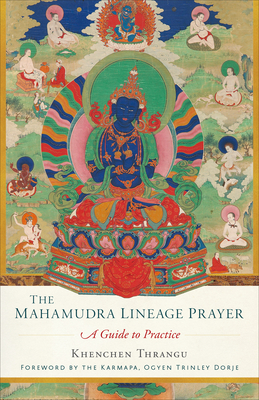 The Mahamudra Lineage Prayer: A Guide to Practice - Thrangu, Khenchen