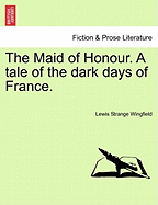 The Maid of Honour. a Tale of the Dark Days of France.