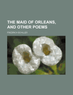 The Maid of Orleans, and Other Poems