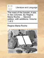 The Maid of the Hamlet. a Tale. in Two Volumes. by Regina Maria Roche, ... Second Edition, with Additions. of 2; Volume 1