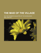 The Maid of the Village: Or, the Farmer's Daughter of the Woodlands