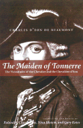 The Maiden of Tonnerre: The Vicissitudes of the Chevalier and the Chevalihre D'Eon - D'Eon de Beaumont, Charles, Professor, and Champagne, Roland A, Professor (Translated by), and Ekstein, Nina (Translated by)