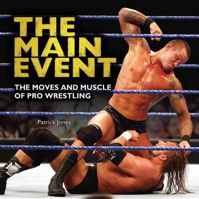 The Main Event: The Moves and Muscle of Pro Wrestling - Jones, Patrick