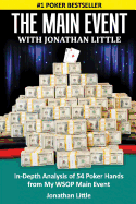 The Main Event with Jonathan Little: In-Depth Analysis of 54 Poker Hands from My Wsop Main Event