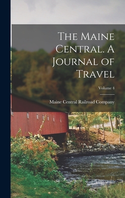 The Maine Central. A Journal of Travel; Volume 4 - Maine Central Railroad Company (Creator)