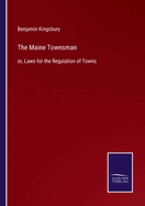 The Maine Townsman: or, Laws for the Regulation of Towns