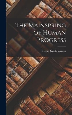 The Mainspring of Human Progress - Weaver, Henry Grady