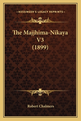 The Majjhima-Nikaya V3 (1899) - Chalmers, Robert (Editor)