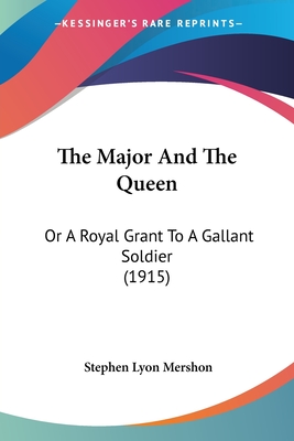 The Major And The Queen: Or A Royal Grant To A Gallant Soldier (1915) - Mershon, Stephen Lyon