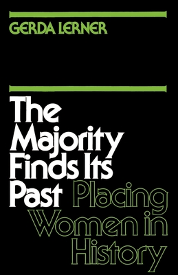 The Majority Finds Its Past: Placing Women in History - Lerner, Gerda