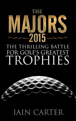The Majors: The Thrilling Battle for Golf's Greatest Trophies - Carter, Ian
