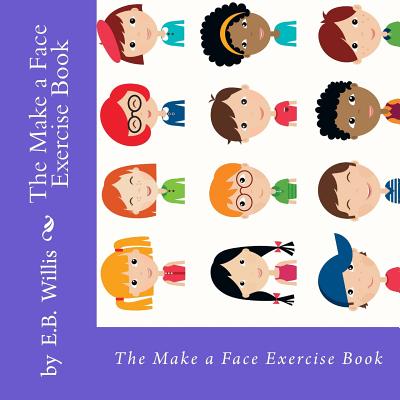 The Make a Face Exercise Book: E.B. Willis Children's Exercise Book - Hunt, Sally K (Photographer), and Willis, E B