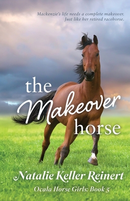 The Makeover Horse (Ocala Horse Girls: Book Five) - Reinert, Natalie Keller