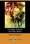 The Maker of Moons and Other Stories - Chambers, Robert W