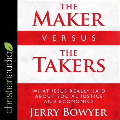 The Maker Versus the Takers Lib/E: What Jesus Really Said about Social Justice and Economics - Sarris, William (Read by), and Bowyer, Jerry