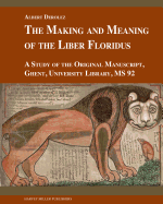 The Making and Meaning of the Liber Floridus: A Study of the Original Manuscript, Ghent, University Library MS 92