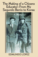 The Making of a Chicano Educator: From My Segundo Barrio to Korea - A Memoir