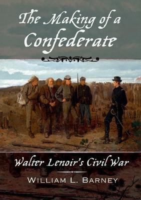The Making of a Confederate: Walter Lenoir's Civil War - Barney, William L