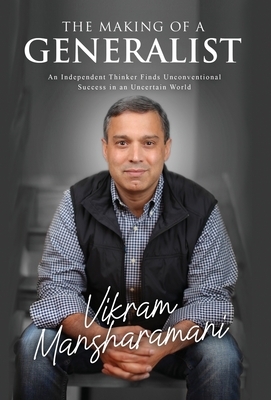 The Making of a Generalist: An Independent Thinker Finds Unconventional Success in an Uncertain World - Mansharamani, Vikram