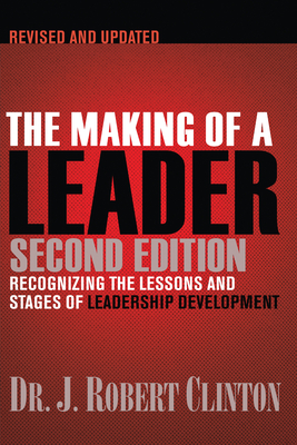 The Making of a Leader: Recognizing the Lessons and Stages of Leadership Development - Clinton, Robert, Dr.