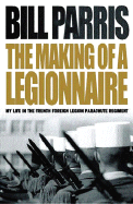 The Making of a Legionnaire: My Life in the French Foreign Legion Parachute Regiment