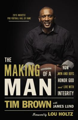 The Making of a Man: How Men and Boys Honor God and Live with Integrity - Brown, Tim, and Lund, James
