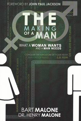 The Making of a Man: What a Woman Wants and a Man Needs - Malone, Henry, and Malone, Bart, and Jackson, John Paul (Foreword by)