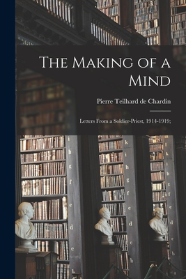 The Making of a Mind; Letters From a Soldier-priest, 1914-1919; - Teilhard de Chardin, Pierre (Creator)