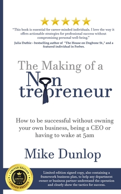 The making of a Nontrepreneur: How to be successful without owning your own business, being a CEO or having to wake at 5am - Dunlop, Mike