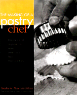 The Making of a Pastry Chef: Recipes and Inspiration from America's Best Pastry Chefs