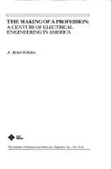 The Making of a Profession: A Century of Electrical Engineering in America - McMahon, A Michael, and McMahon, M