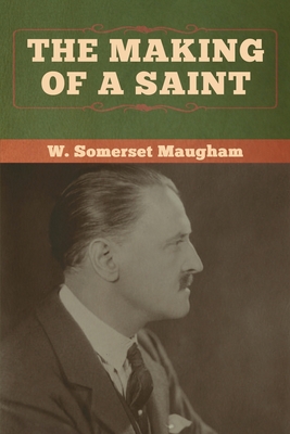 The Making of a Saint - Maugham, W Somerset