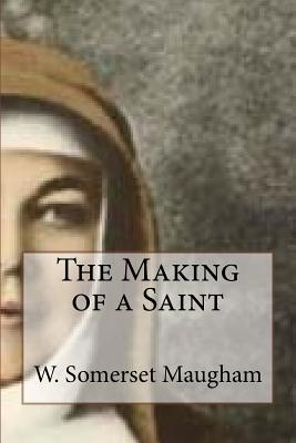 The Making of a Saint - Maugham, W Somerset