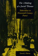 The Making of a Social Disease: Tuberculosis in Nineteenth-Century France