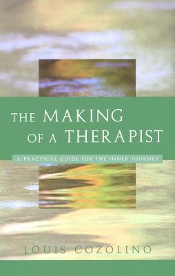 The Making of a Therapist: A Practical Guide for the Inner Journey - Cozolino, Louis, PhD