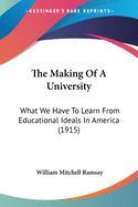 The Making Of A University: What We Have To Learn From Educational Ideals In America (1915)