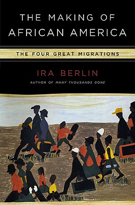 The Making of African America: The Four Great Migrations - Berlin, Ira