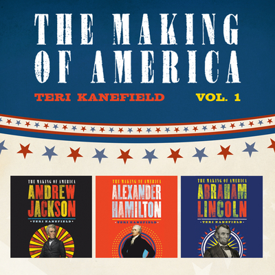 The Making of America: Volume 1: Alexander Hamilton, Andrew Jackson, and Abraham Lincoln - Kanefield, Teri, and Cross, Pete (Read by)