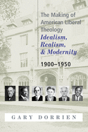 The Making of American Liberal Theology: Idealism, Realism, and Modernity, 1900-1950