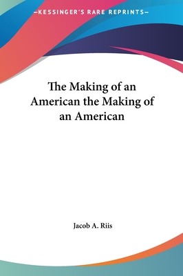 The Making of an American the Making of an American - Riis, Jacob A