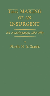 The Making of an Insurgent: An Autobiography, 1882-1919 - La Guardia, Fiorello H, and Unknown