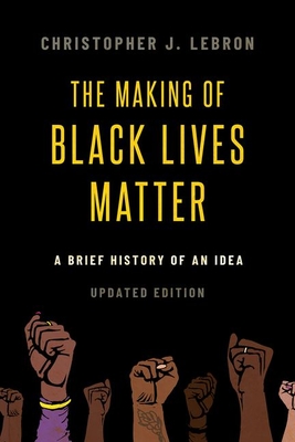 The Making of Black Lives Matter: A Brief History of an Idea, Updated Edition - Lebron, Christopher J