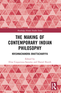 The Making of Contemporary Indian Philosophy: Krishnachandra Bhattacharyya