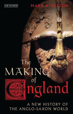 The Making of England: A New History of the Anglo-Saxon World - Atherton, Mark