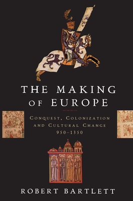 The Making of Europe: Conquest, Colonization, and Cultural Change, 950-1350 - Bartlett, Robert